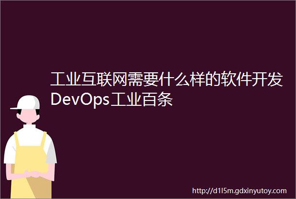 工业互联网需要什么样的软件开发DevOps工业百条