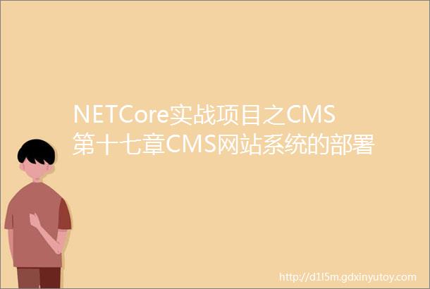NETCore实战项目之CMS第十七章CMS网站系统的部署