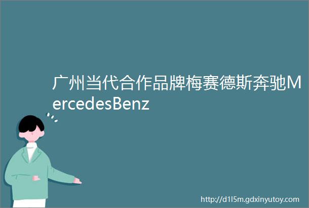 广州当代合作品牌梅赛德斯奔驰MercedesBenz