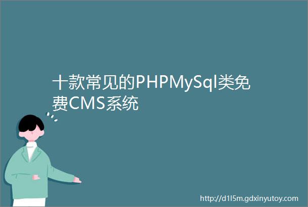 十款常见的PHPMySql类免费CMS系统