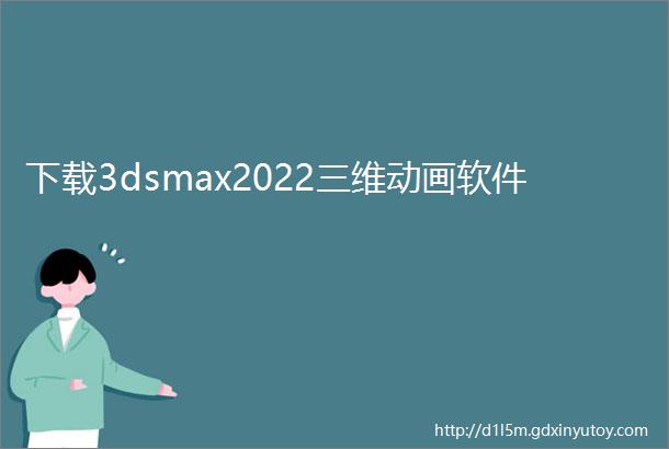 下载3dsmax2022三维动画软件